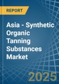 Asia - Synthetic Organic Tanning Substances - Market Analysis, Forecast, Size, Trends and Insights- Product Image