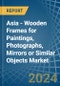 Asia - Wooden Frames for Paintings, Photographs, Mirrors or Similar Objects - Market Analysis, forecast, Size, Trends and Insights - Product Thumbnail Image