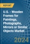 U.S. - Wooden Frames for Paintings, Photographs, Mirrors or Similar Objects - Market Analysis, forecast, Size, Trends and Insights - Product Thumbnail Image