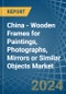 China - Wooden Frames for Paintings, Photographs, Mirrors or Similar Objects - Market Analysis, forecast, Size, Trends and Insights - Product Thumbnail Image
