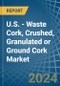 U.S. - Waste Cork, Crushed, Granulated or Ground Cork - Market Analysis, Forecast, Size, Trends and Insights - Product Thumbnail Image