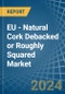 EU - Natural Cork Debacked or Roughly Squared - Market Analysis, Forecast, Size, Trends and Insights - Product Thumbnail Image