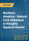 Northern America - Natural Cork Debacked or Roughly Squared - Market Analysis, Forecast, Size, Trends and Insights- Product Image