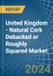 United Kingdom - Natural Cork Debacked or Roughly Squared - Market Analysis, Forecast, Size, Trends and Insights - Product Thumbnail Image