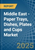 Middle East - Paper Trays, Dishes, Plates and Cups - Market Analysis, Forecast, Size, Trends and Insights- Product Image