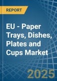 EU - Paper Trays, Dishes, Plates and Cups - Market Analysis, Forecast, Size, Trends and Insights- Product Image