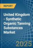 United Kingdom - Synthetic Organic Tanning Substances - Market Analysis, Forecast, Size, Trends and Insights- Product Image