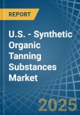 U.S. - Synthetic Organic Tanning Substances - Market Analysis, Forecast, Size, Trends and Insights- Product Image