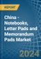 China - Notebooks, Letter Pads and Memorandum Pads - Market Analysis, Forecast, Size, Trends and Insights - Product Image