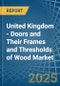 United Kingdom - Doors and Their Frames and Thresholds of Wood - Market Analysis, Forecast, Size, Trends and Insights - Product Image