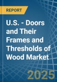 U.S. - Doors and Their Frames and Thresholds of Wood - Market Analysis, Forecast, Size, Trends and Insights- Product Image