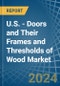 U.S. - Doors and Their Frames and Thresholds of Wood - Market Analysis, Forecast, Size, Trends and Insights - Product Thumbnail Image
