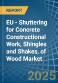 EU - Shuttering for Concrete Constructional Work, Shingles and Shakes, of Wood - Market Analysis, forecast, Size, Trends and Insights- Product Image