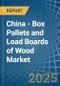 China - Box Pallets and Load Boards of Wood (Excluding Flat Pallets) - Market Analysis, Forecast, Size, Trends and Insights - Product Thumbnail Image