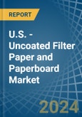 U.S. - Uncoated Filter Paper and Paperboard - Market Analysis, Forecast, Size, Trends and Insights- Product Image