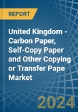 United Kingdom - Carbon Paper, Self-Copy Paper and Other Copying or Transfer Pape - Market Analysis, Forecast, Size, Trends and Insights- Product Image