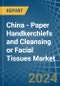 China - Paper Handkerchiefs and Cleansing or Facial Tissues - Market Analysis, Forecast, Size, Trends and Insights - Product Image