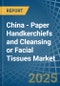 China - Paper Handkerchiefs and Cleansing or Facial Tissues - Market Analysis, Forecast, Size, Trends and Insights - Product Image