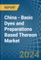 China - Basic Dyes and Preparations Based Thereon - Market Analysis, Forecast, Size, Trends and Insights - Product Image