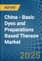 China - Basic Dyes and Preparations Based Thereon - Market Analysis, Forecast, Size, Trends and Insights - Product Image