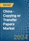 China - Copying or Transfer Papers - Market Analysis, Forecast, Size, Trends and Insights - Product Image
