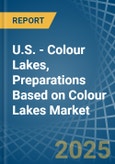 U.S. - Colour Lakes, Preparations Based on Colour Lakes - Market Analysis, Forecast, Size, Trends and Insights- Product Image
