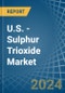 U.S. - Sulphur Trioxide (Sulphuric Anhydride) - Market Analysis, Forecast, Size, Trends and Insights - Product Thumbnail Image