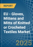 EU - Gloves, Mittens and Mitts of Knitted or Crocheted Textiles - Market Analysis, Forecast, Size, Trends and Insights- Product Image
