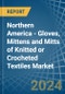 Northern America - Gloves, Mittens and Mitts of Knitted or Crocheted Textiles - Market Analysis, Forecast, Size, Trends and Insights - Product Image