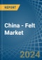 China - Felt - Market Analysis, Forecast, Size, Trends and Insights - Product Image