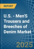 U.S. - Men'S Trousers and Breeches of Denim (Excluding Workwear) - Market Analysis, Forecast, Size, Trends and Insights- Product Image