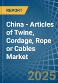 China - Articles of Twine, Cordage, Rope or Cables - Market Analysis, Forecast, Size, Trends and Insights- Product Image