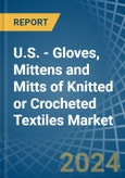 U.S. - Gloves, Mittens and Mitts of Knitted or Crocheted Textiles - Market Analysis, Forecast, Size, Trends and Insights- Product Image