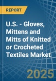 U.S. - Gloves, Mittens and Mitts of Knitted or Crocheted Textiles - Market Analysis, Forecast, Size, Trends and Insights- Product Image