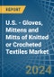 U.S. - Gloves, Mittens and Mitts of Knitted or Crocheted Textiles - Market Analysis, Forecast, Size, Trends and Insights - Product Thumbnail Image