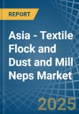 Asia - Textile Flock and Dust and Mill Neps - Market Analysis, Forecast, Size, Trends and Insights- Product Image