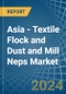 Asia - Textile Flock and Dust and Mill Neps - Market Analysis, Forecast, Size, Trends and Insights - Product Thumbnail Image