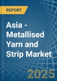 Asia - Metallised Yarn and Strip - Market Analysis, Forecast, Size, Trends and Insights- Product Image