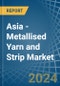 Asia - Metallised Yarn and Strip - Market Analysis, Forecast, Size, Trends and Insights - Product Thumbnail Image