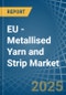 EU - Metallised Yarn and Strip - Market Analysis, Forecast, Size, Trends and Insights - Product Image