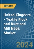 United Kingdom - Textile Flock and Dust and Mill Neps - Market Analysis, Forecast, Size, Trends and Insights- Product Image