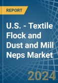 U.S. - Textile Flock and Dust and Mill Neps - Market Analysis, Forecast, Size, Trends and Insights- Product Image