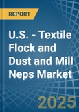 U.S. - Textile Flock and Dust and Mill Neps - Market Analysis, Forecast, Size, Trends and Insights- Product Image