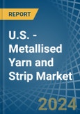 U.S. - Metallised Yarn and Strip - Market Analysis, Forecast, Size, Trends and Insights- Product Image