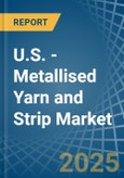 U.S. - Metallised Yarn and Strip - Market Analysis, Forecast, Size, Trends and Insights- Product Image