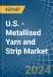 U.S. - Metallised Yarn and Strip - Market Analysis, Forecast, Size, Trends and Insights - Product Thumbnail Image