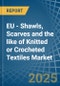 EU - Shawls, Scarves and the like of Knitted or Crocheted Textiles - Market Analysis, Forecast, Size, Trends and Insights - Product Thumbnail Image