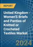 United Kingdom - Women'S Briefs and Panties of Knitted or Crocheted Textiles - Market Analysis, Forecast, Size, Trends and Insights- Product Image
