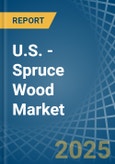 U.S. - Spruce Wood - Market Analysis, Forecast, Size, Trends and Insights- Product Image