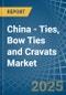 China - Ties, Bow Ties and Cravats (Excluding Articles of Silk or Silk Waste, Knitted or Crocheted) - Market Analysis, Forecast, Size, Trends and Insights - Product Thumbnail Image